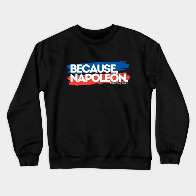 Because, Napoleon. Crewneck Sweatshirt by Footnoting History